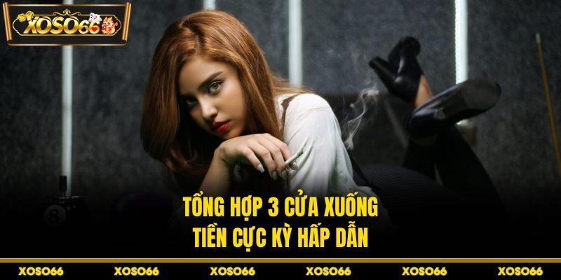 Tổng hợp 3 cửa xuống tiền cực kỳ hấp dẫn