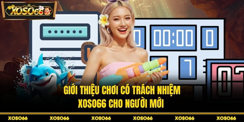 Giới thiệu chơi có trách nhiệm XOSO66 cho người mới 