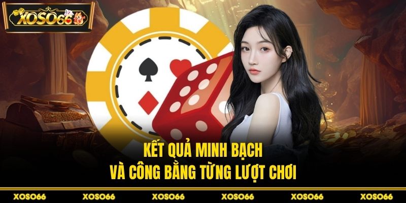 Kết quả minh bạch và công bằng từng lượt chơi