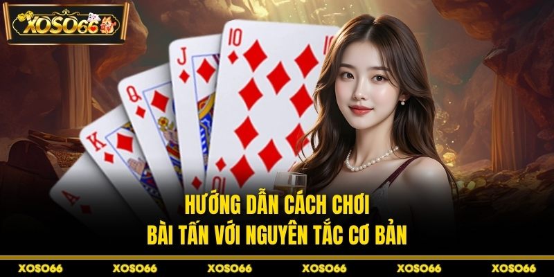 Hướng dẫn cách chơi bài tấn với nguyên tắc cơ bản