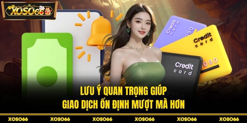 Lưu ý quan trọng giúp giao dịch ổn định mượt mà hơn